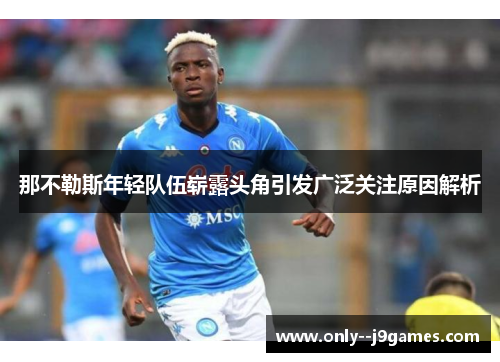 那不勒斯年轻队伍崭露头角引发广泛关注原因解析