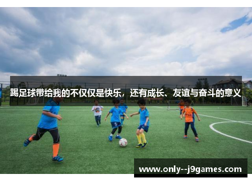踢足球带给我的不仅仅是快乐，还有成长、友谊与奋斗的意义