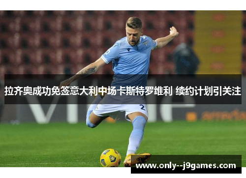 拉齐奥成功免签意大利中场卡斯特罗维利 续约计划引关注