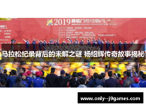 马拉松纪录背后的未解之谜 杨绍辉传奇故事揭秘